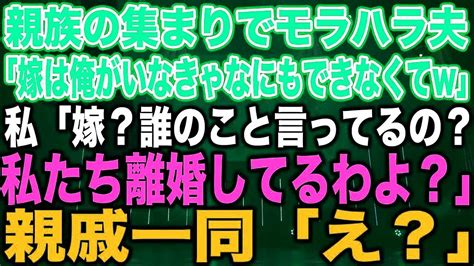 スカッとする話】親族の集まりでモラハラ夫「嫁は俺がいなきゃなにもできなくてw」私「嫁？誰のこと言ってるの？私たち離婚してるわよ？」親戚一同「え Youtube