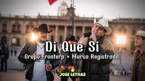 Di Que Si Grupo Frontera × Marca Registrada Letra Lyrics Youtube