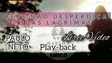 Deus N O Desperdi A Suas L Grimas Paulo Neto Play Back Letra Youtube