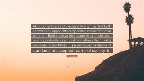 Timothy Zahn Quote All Opponents Are Not Necessarily Enemies But