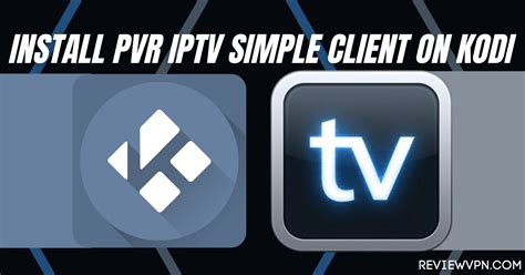 PVR IPTV Simple Client On Kodi Installation Guide For Streaming