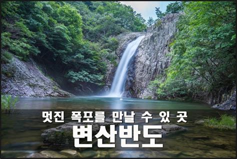 변산반도 가볼만한곳 변산반도 직소폭포 벼락폭포 폭포 유명한곳 변산반도 국립공원 네이버 블로그