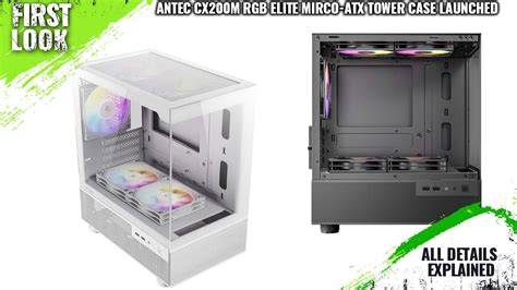 Antec Cx M Rgb Elite Micro Atx Tower Case Launched Explained All