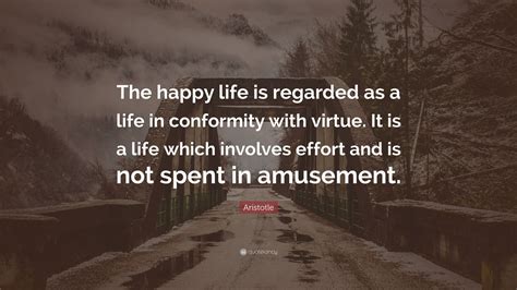 Aristotle Quote The Happy Life Is Regarded As A Life In Conformity