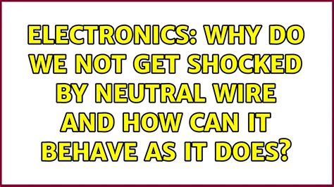 Electronics Why Do We Not Get Shocked By Neutral Wire And How Can It