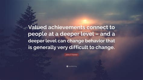 John P Kotter Quote Valued Achievements Connect To People At A