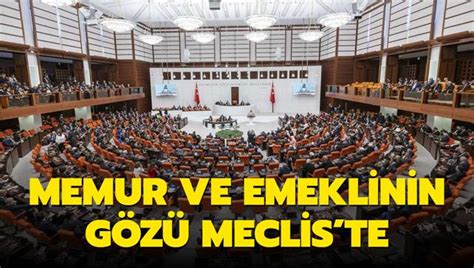 Memur ve emeklinin gözü Meclis te