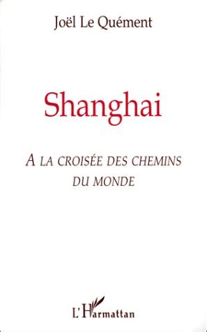 SHANGHAI A la croisée des chemins du monde by Joël Le Quément Goodreads