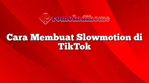 Cara Membuat Slowmotion Di Tiktok Promoindihome