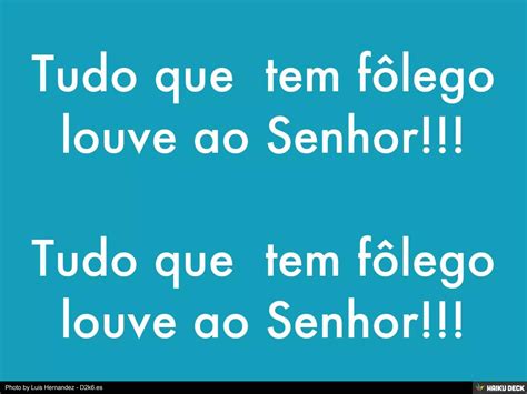 Tudo Quanto Tem Fôlego Louve Ao Senhor