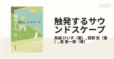 触発するサウンドスケープ 〈聴くこと〉からはじまる文化の再生の通販鳥越 けい子鷲野 宏 紙の本：honto本の通販ストア