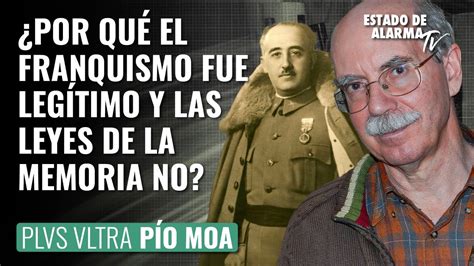 ¿por Qué El Franquismo Fue Legítimo Y Las Leyes De La Memoria No Plus Ultra Con Pío Moa Youtube