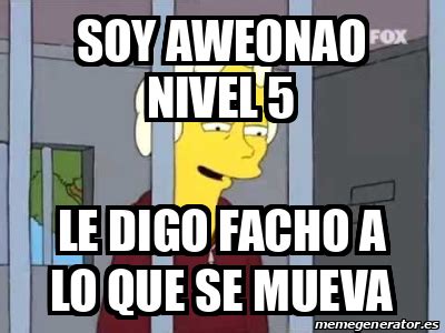 Meme Personalizado Soy Aweonao Nivel Le Digo Facho A Lo Que Se