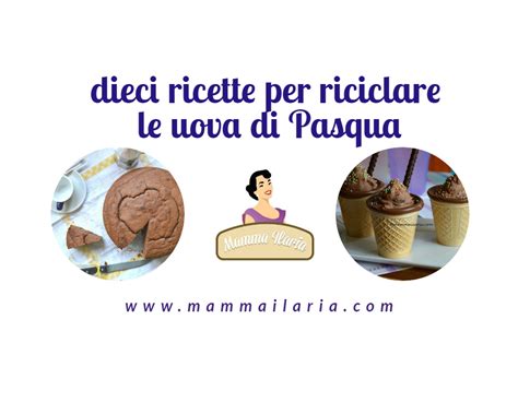 Dieci Ricette Per Riciclare Le Uova Di Pasqua Ilaria Zizza