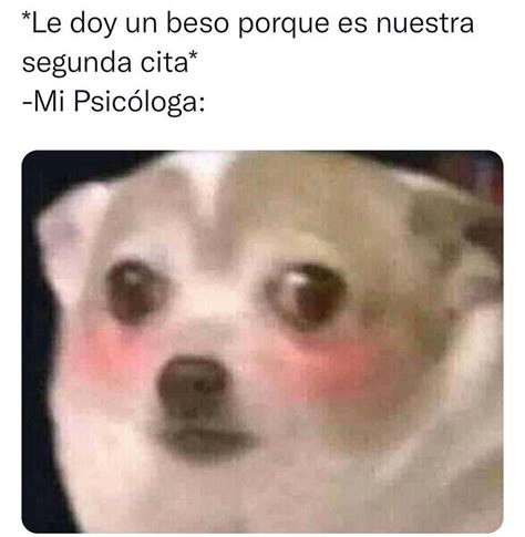 Le doy un beso porque es nuestra segunda cita Mi psicóloga Memes