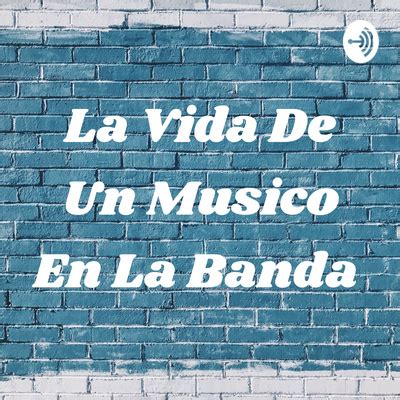 La Vida De Un Musico En La Banda A Podcast On Spotify For Podcasters