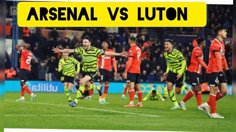 Arsenals Late Heroics Secure Thrilling 4 3 Victory Over Luton Town