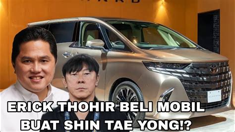 ERICK THOHIR BELI MOBIL BARU BUAT SHIN TAE YONG GAJI ERICK THOHIR