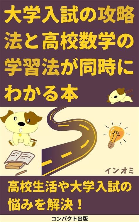 Jp 大学入試の攻略法と高校数学の学習法が同時にわかる本 効果的な勉強法とステップバイステップの入試対策 Ebook