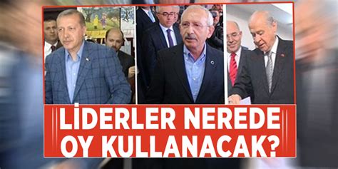 Liderlerin Nerede Oy Kullanaca Belli Oldu