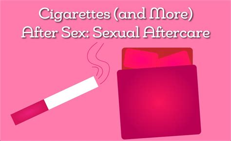 Cigarettes And More After Sex Sexual Aftercare Wunc