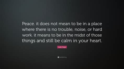 Lady Gaga Quote Peace It Does Not Mean To Be In A Place Where There