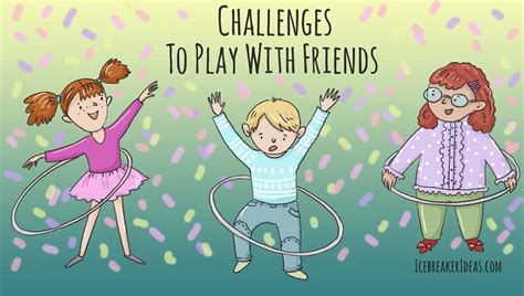 25 Super Fun Challenges To Play With Friends - IcebreakerIdeas