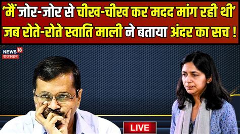 Swati Maliwal Case Live Update जब रोते रोते स्वाति मालीवाल ने लगा