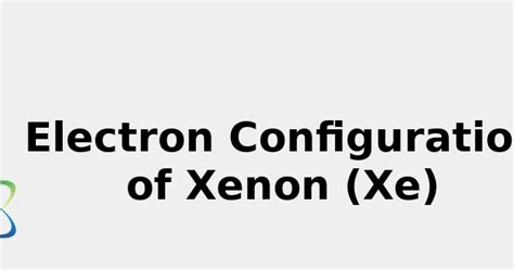 2022: ☢️ Electron Configuration of Xenon (Xe) [Complete, Abbreviated, Uses ...