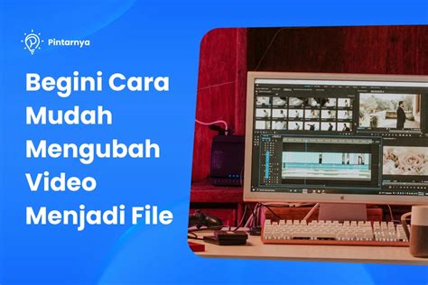 4 Cara Mengubah Video Menjadi File Anti Ribet