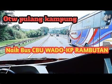 Perjalan Pulang Kampung Naik BUS CBU WADO KP RAMBUTAN YouTube