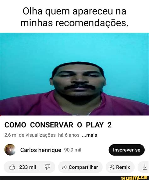 Olha quem apareceu na minhas recomendações COMO CONSERVAR O PLAY 2 2 6