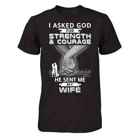 I Asked God For Strength And Courage He Sent Me My Wife Wife Shirt