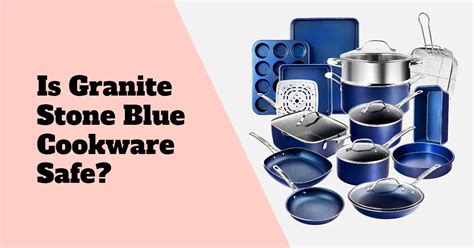 Is Granite Stone Blue Cookware Safe?