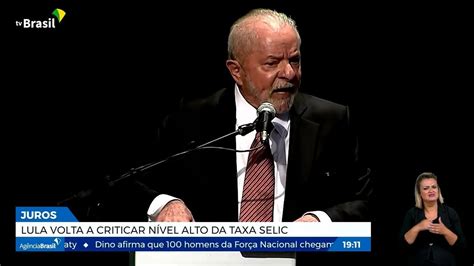 Lula Volta A Criticar N Vel Alto Da Taxa Selic Rep Rter Brasil Tv