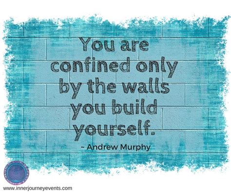 Andrew Murphy You Are Confined Only By The Walls You Build Yourself