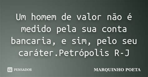 Um Homem De Valor Não é Medido Pela Marquinho Poeta Pensador