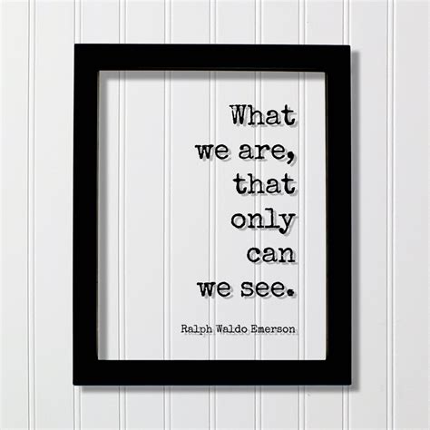 Ralph Waldo Emerson Floating Quote What We Are That Only Can We See