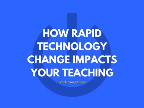 How Rapid Technology Change Impacts Your Teaching - TeachThought