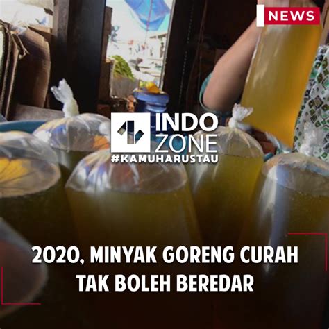 Minyak Goreng Curah Tak Boleh Beredar Indozone Id