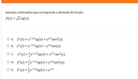 Assinale A Alternativa Que Corresponde A Derivada Da Função F Y √y Tg