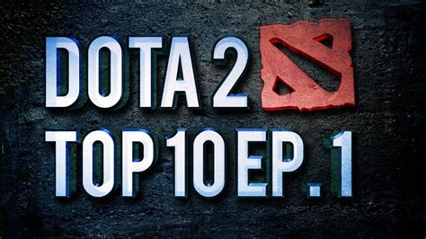 Dota 2 Top 10 Weekly Ep 1 Youtube