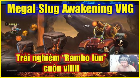 Metal Slug Awakening VNG Trải nghiệm game Rambo Lùn tuổi thơ phiên