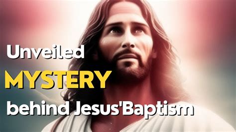 Unveiling The Mysteries Of The Baptism Of Jesus What You Need To Know