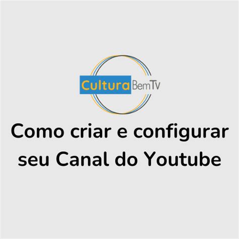 Como Criar E Configurar Seu Canal Do Youtube Pluriverso