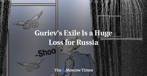 Gurievs Exile Is A Huge Loss For Russia