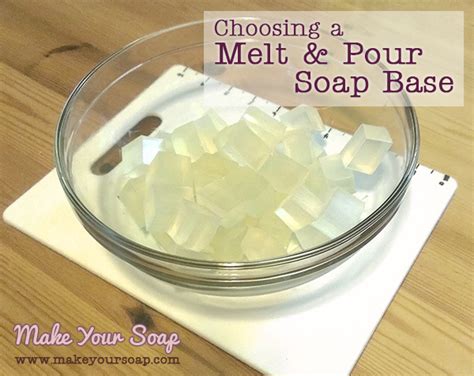 Choosing A Melt And Pour Soap Base Make Your Soap