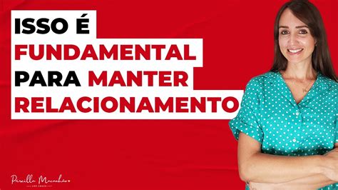 Isso é fundamental para manter relacionamento Priscilla Macanhão YouTube