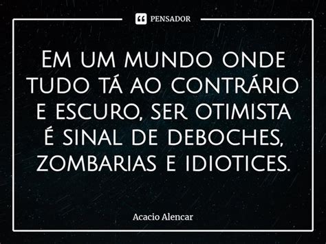 ⁠em Um Mundo Onde Tudo Tá Ao Acacio Alencar Pensador