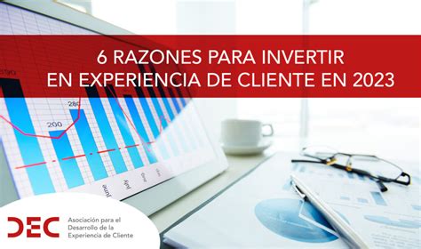 6 razones para invertir en experiencia de cliente en 2023 Asociación DEC